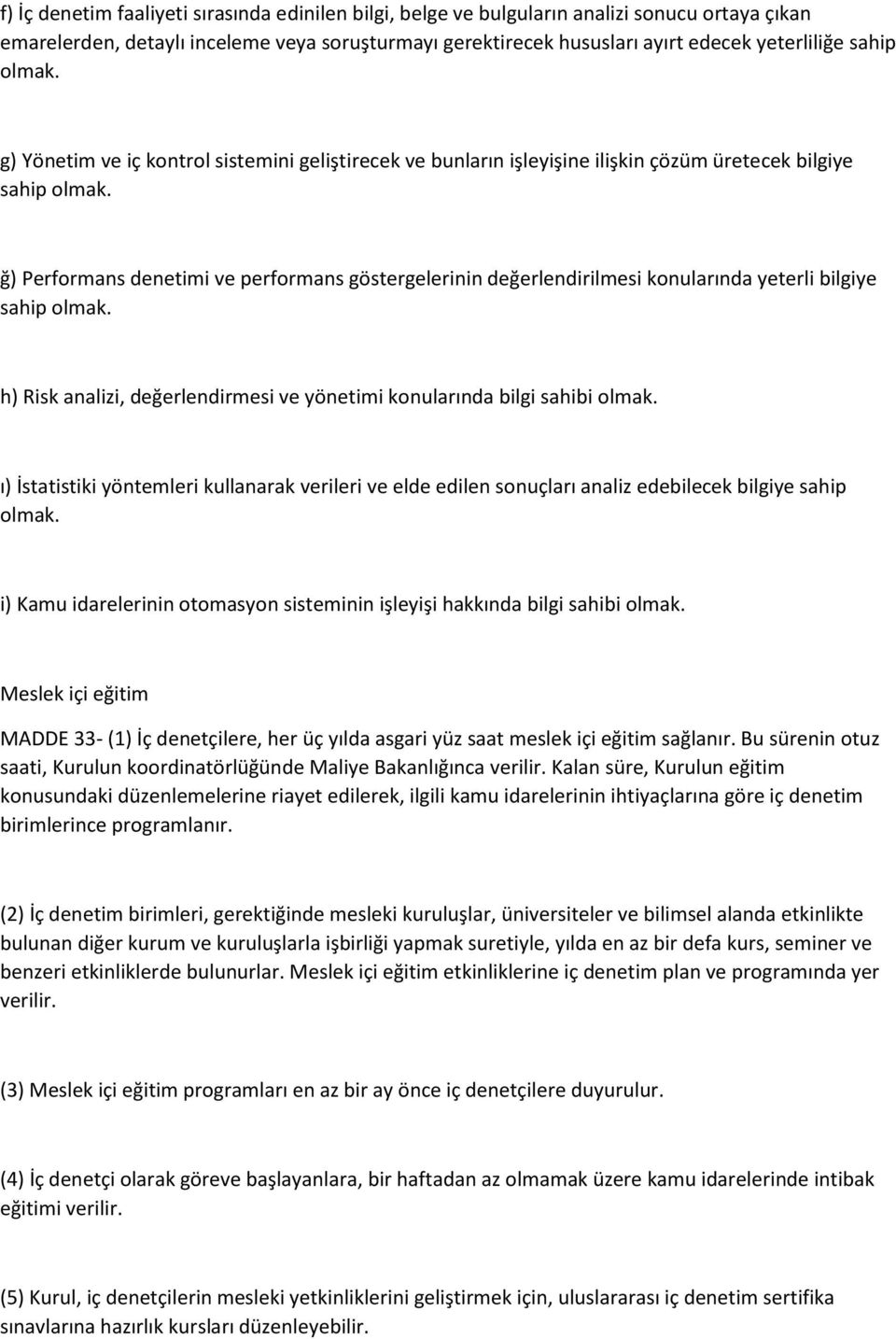 ğ) Performans denetimi ve performans göstergelerinin değerlendirilmesi konularında yeterli bilgiye sahip olmak. h) Risk analizi, değerlendirmesi ve yönetimi konularında bilgi sahibi olmak.