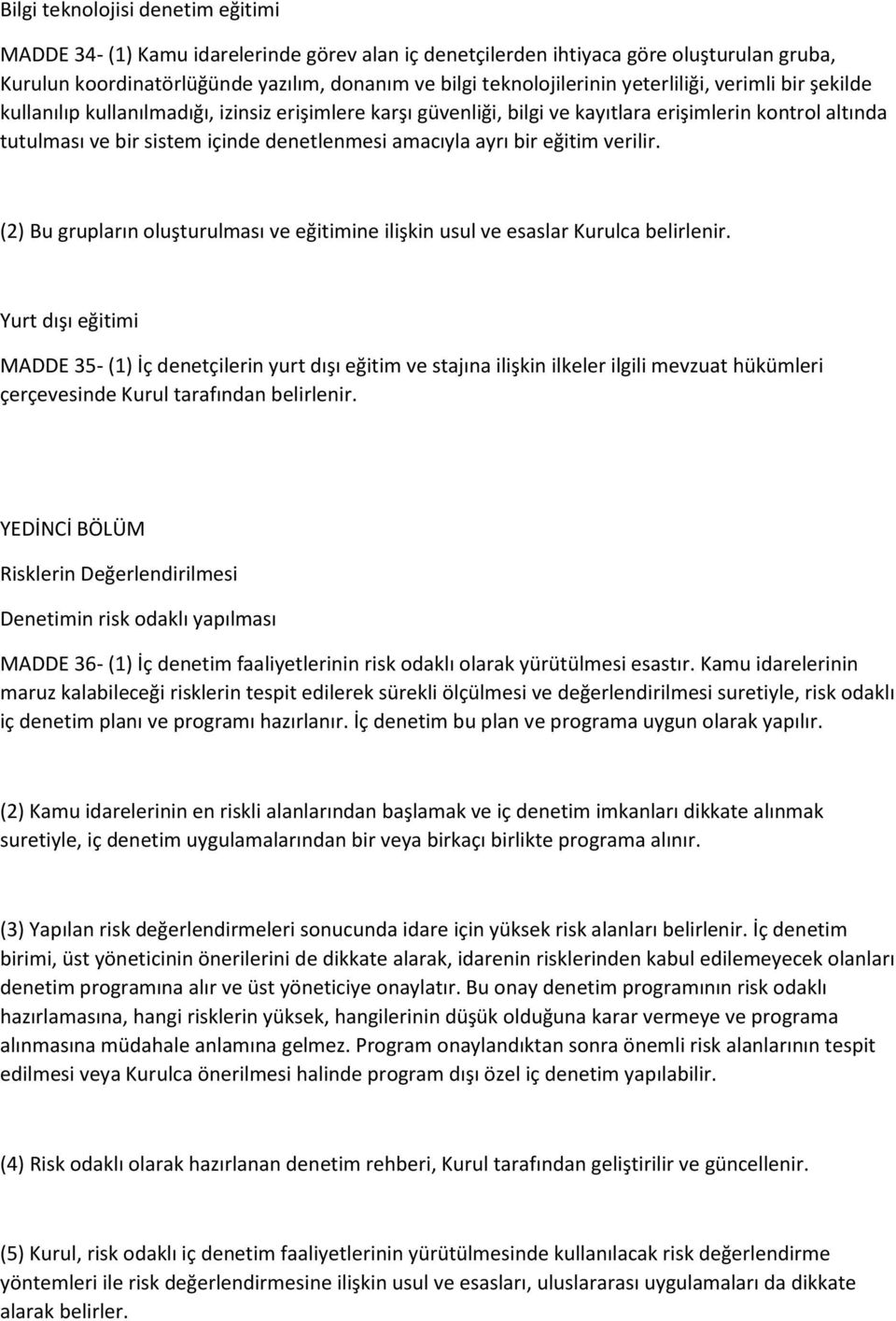 ayrı bir eğitim verilir. (2) Bu grupların oluşturulması ve eğitimine ilişkin usul ve esaslar Kurulca belirlenir.