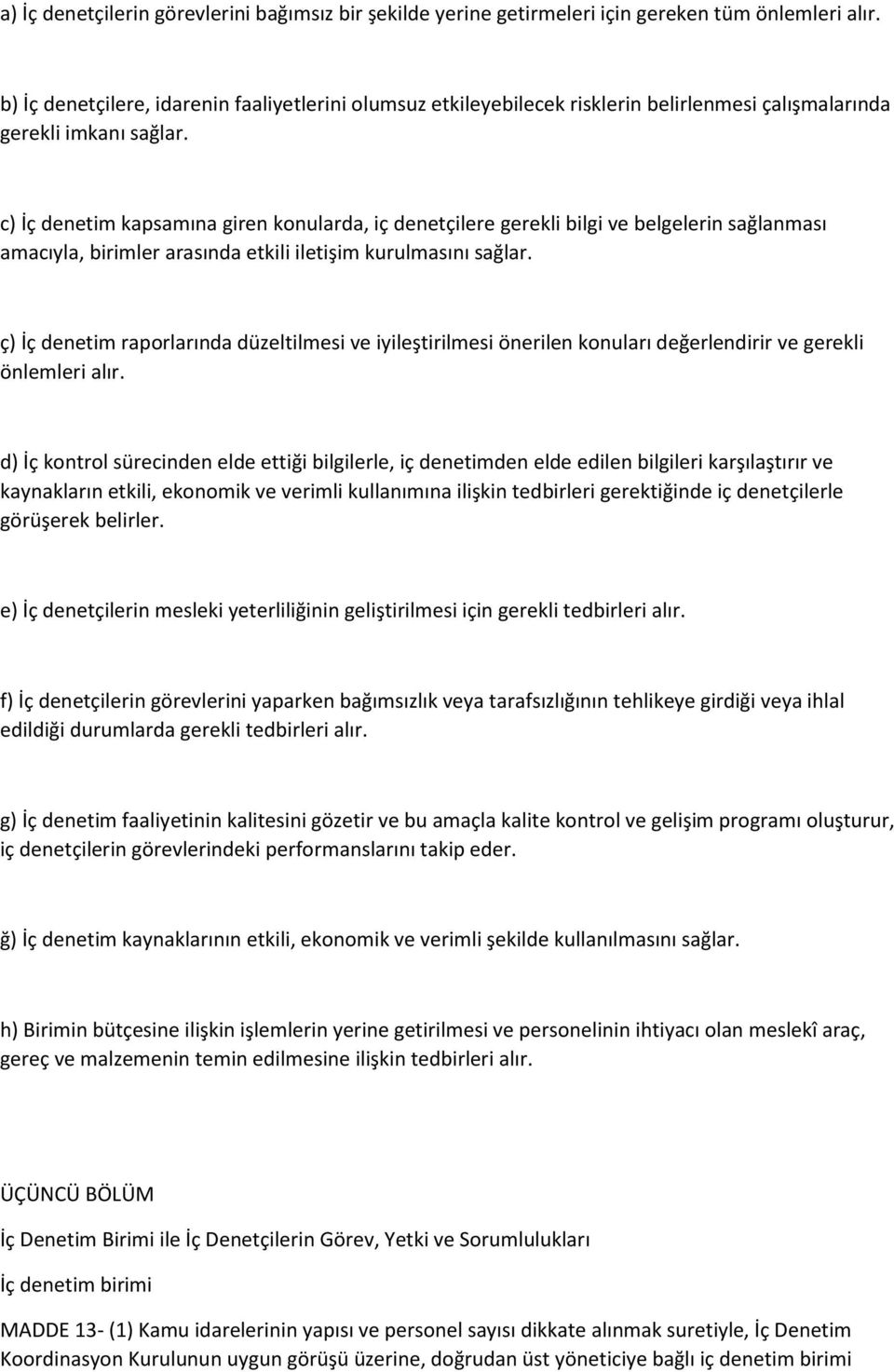 c) İç denetim kapsamına giren konularda, iç denetçilere gerekli bilgi ve belgelerin sağlanması amacıyla, birimler arasında etkili iletişim kurulmasını sağlar.