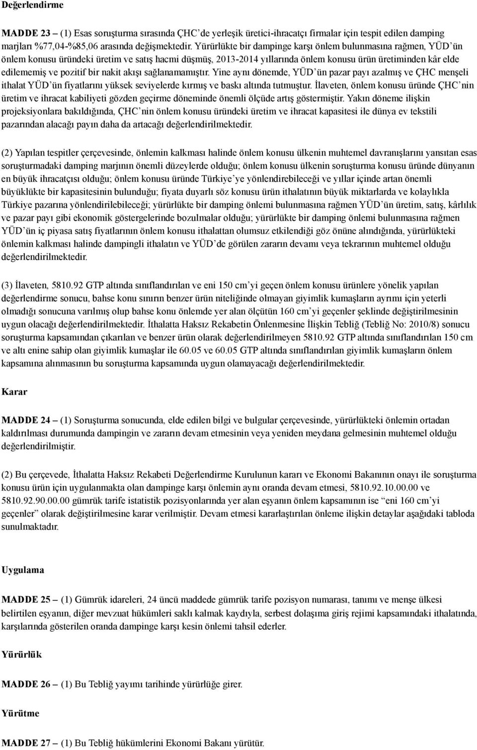 bir nakit akışı sağlanamamıştır. Yine aynı dönemde, YÜD ün pazar payı azalmış ve ÇHC menşeli ithalat YÜD ün fiyatlarını yüksek seviyelerde kırmış ve baskı altında tutmuştur.