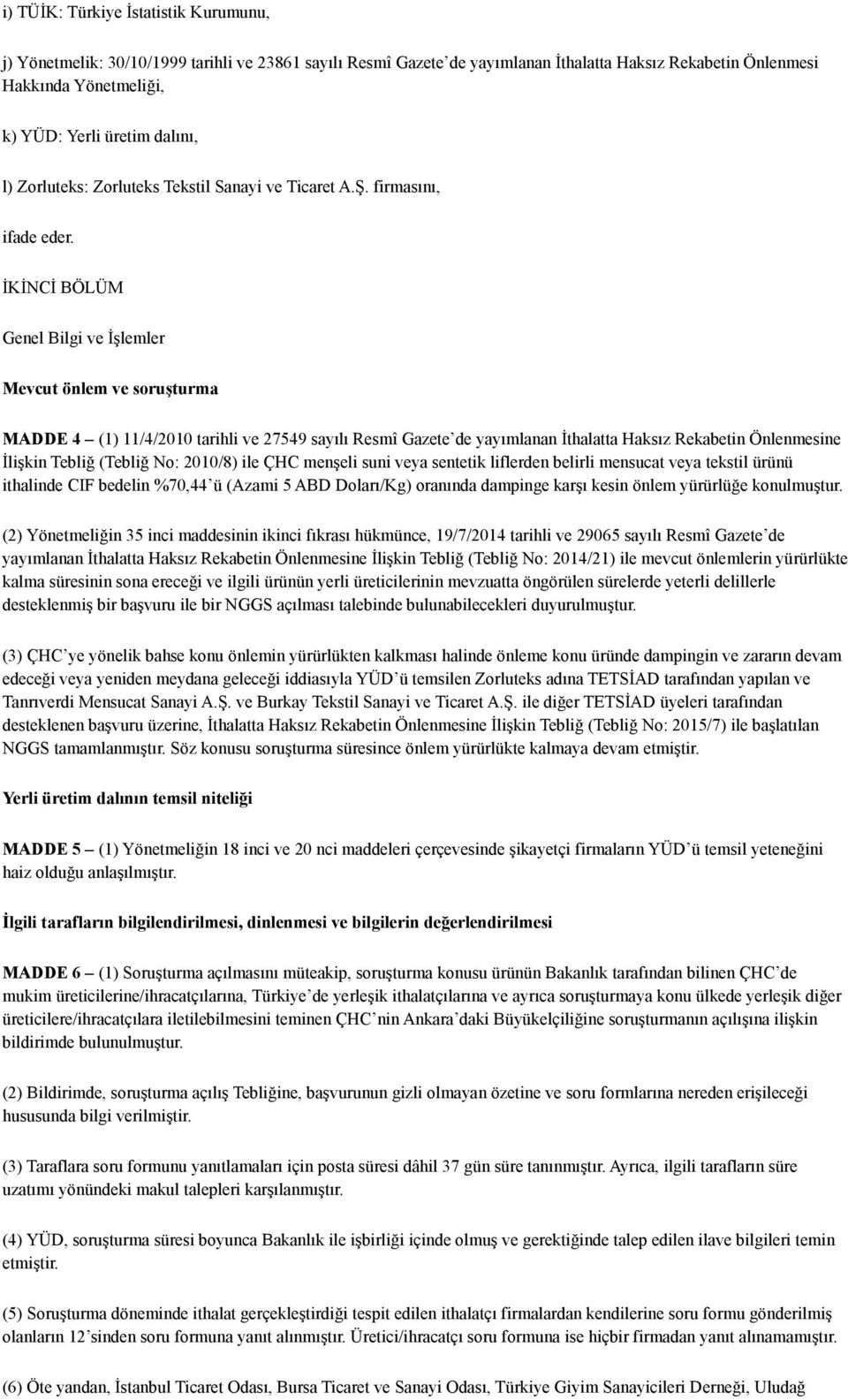 İKİNCİ BÖLÜM Genel Bilgi ve İşlemler Mevcut önlem ve soruşturma MADDE 4 (1) 11/4/2010 tarihli ve 27549 sayılı Resmî Gazete de yayımlanan İthalatta Haksız Rekabetin Önlenmesine İlişkin Tebliğ (Tebliğ