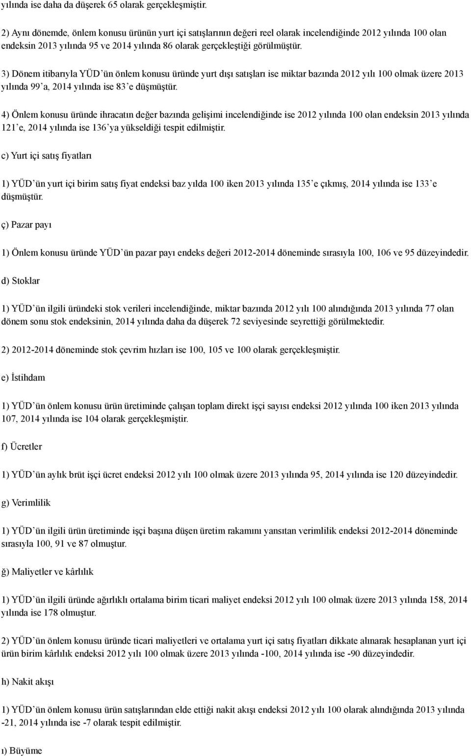 3) Dönem itibarıyla YÜD ün önlem konusu üründe yurt dışı satışları ise miktar bazında 2012 yılı 100 olmak üzere 2013 yılında 99 a, 2014 yılında ise 83 e düşmüştür.