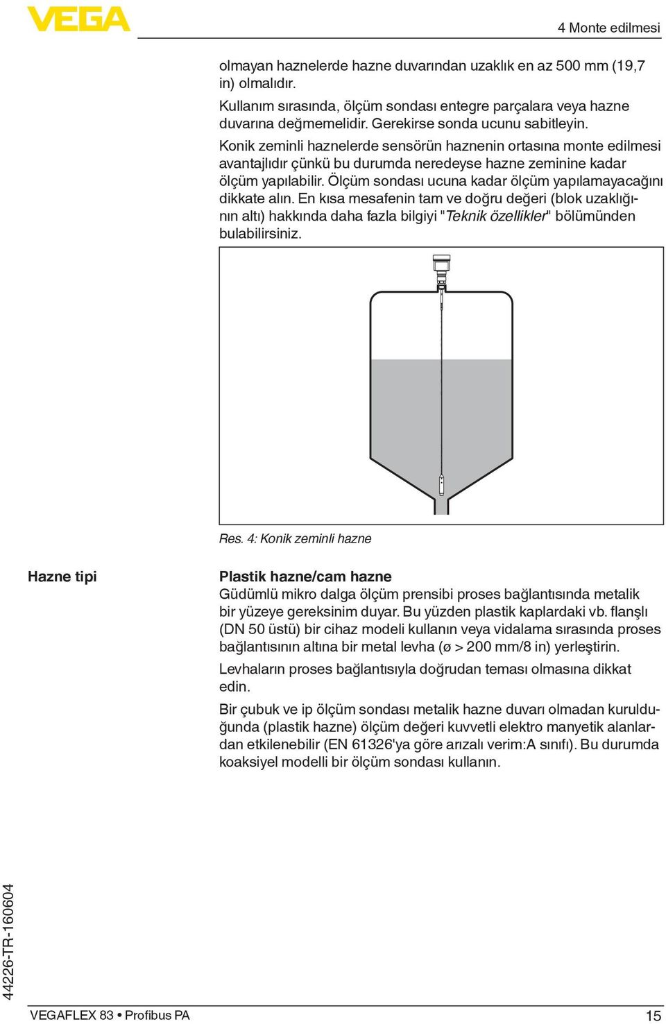 Ölçüm sondası ucuna kadar ölçüm yapılamayacağını dikkate alın. En kısa mesafenin tam ve doğru değeri (blok uzaklığının altı) hakkında daha fazla bilgiyi "Teknik özellikler" bölümünden bulabilirsiniz.