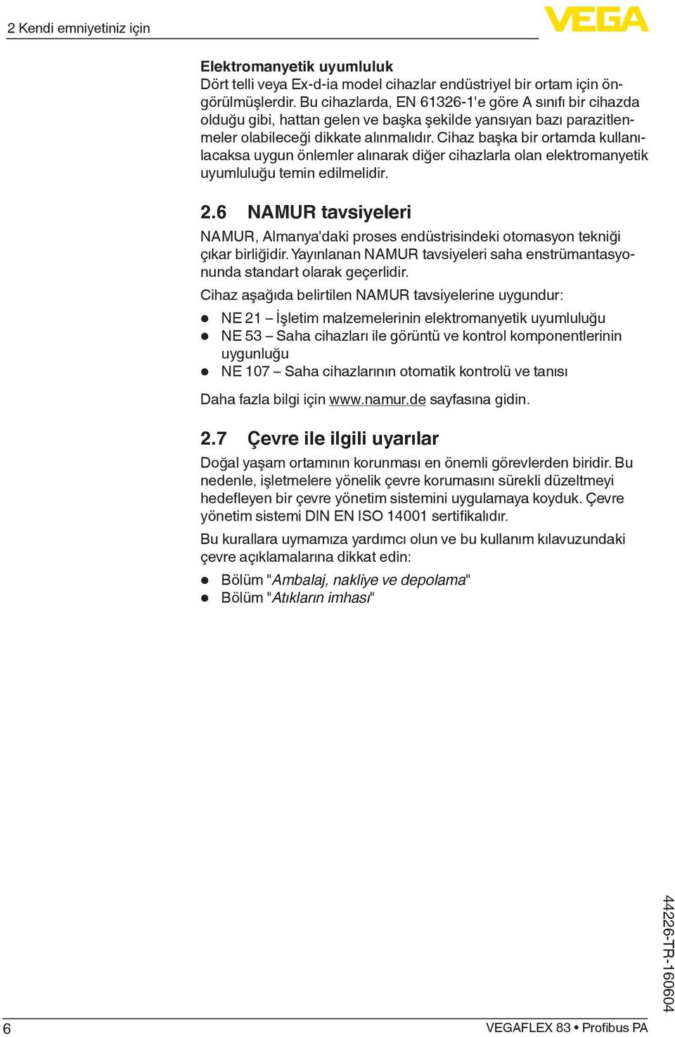 Cihaz başka bir ortamda kullanılacaksa uygun önlemler alınarak diğer cihazlarla olan elektromanyetik uyumluluğu temin edilmelidir. 2.