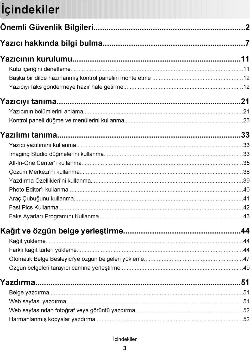 ..33 Yazıcı yazılımını kullanma...33 Imaging Studio düğmelerini kullanma...33 All-In-One Center ı kullanma...35 Çözüm Merkezi ni kullanma...38 Yazdırma Özellikleri ni kullanma.