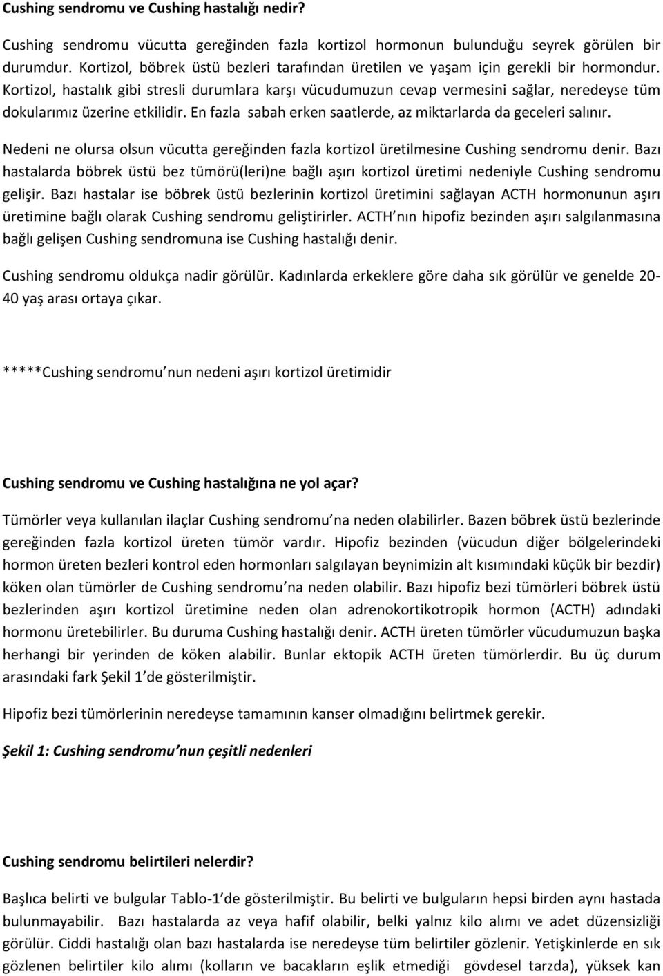 Kortizol, hastalık gibi stresli durumlara karşı vücudumuzun cevap vermesini sağlar, neredeyse tüm dokularımız üzerine etkilidir. En fazla sabah erken saatlerde, az miktarlarda da geceleri salınır.