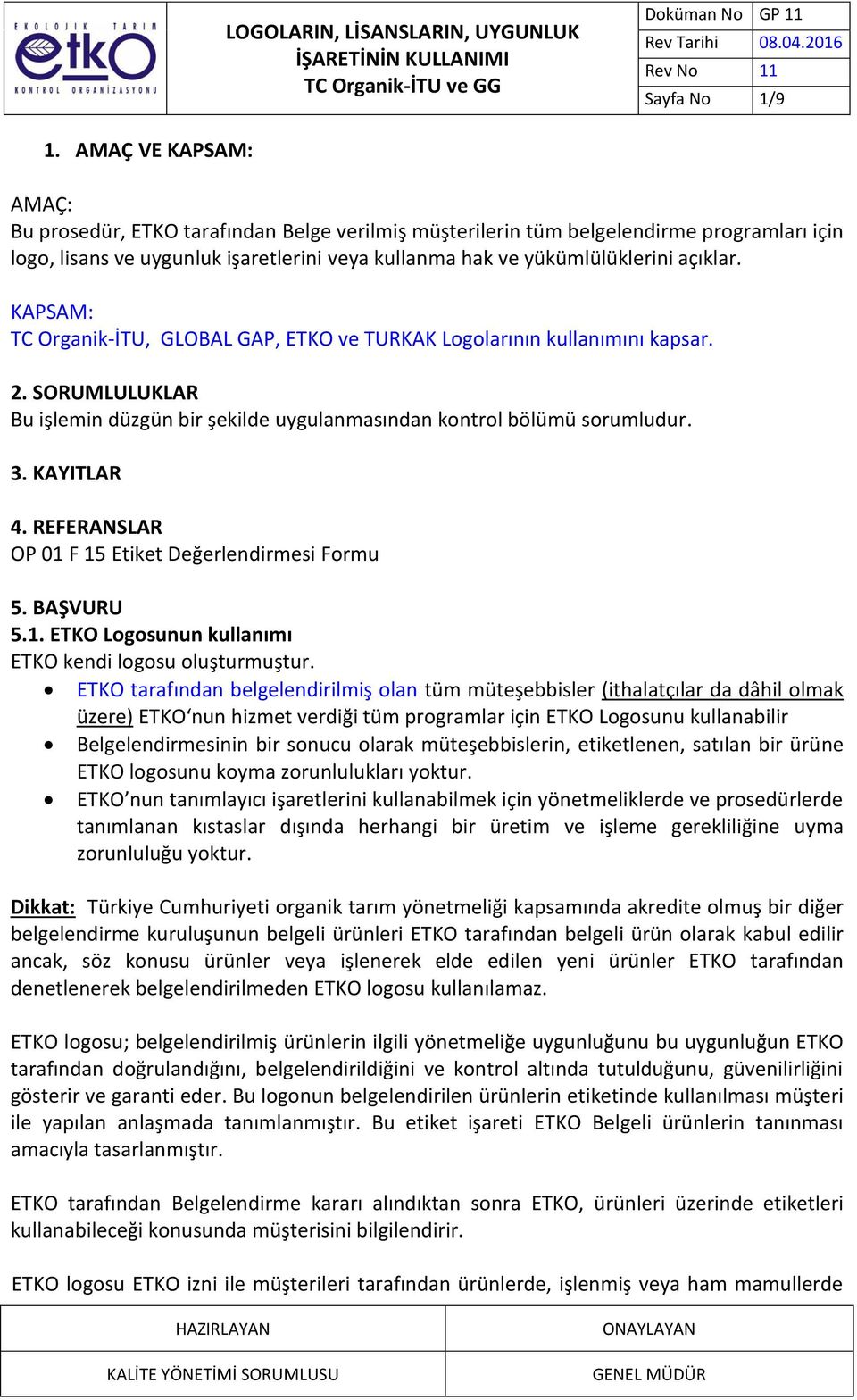 KAPSAM: TC Organik-İTU, GLOBAL GAP, ETKO ve TURKAK Logolarının kullanımını kapsar. 2. SORUMLULUKLAR Bu işlemin düzgün bir şekilde uygulanmasından kontrol bölümü sorumludur. 3. KAYITLAR 4.