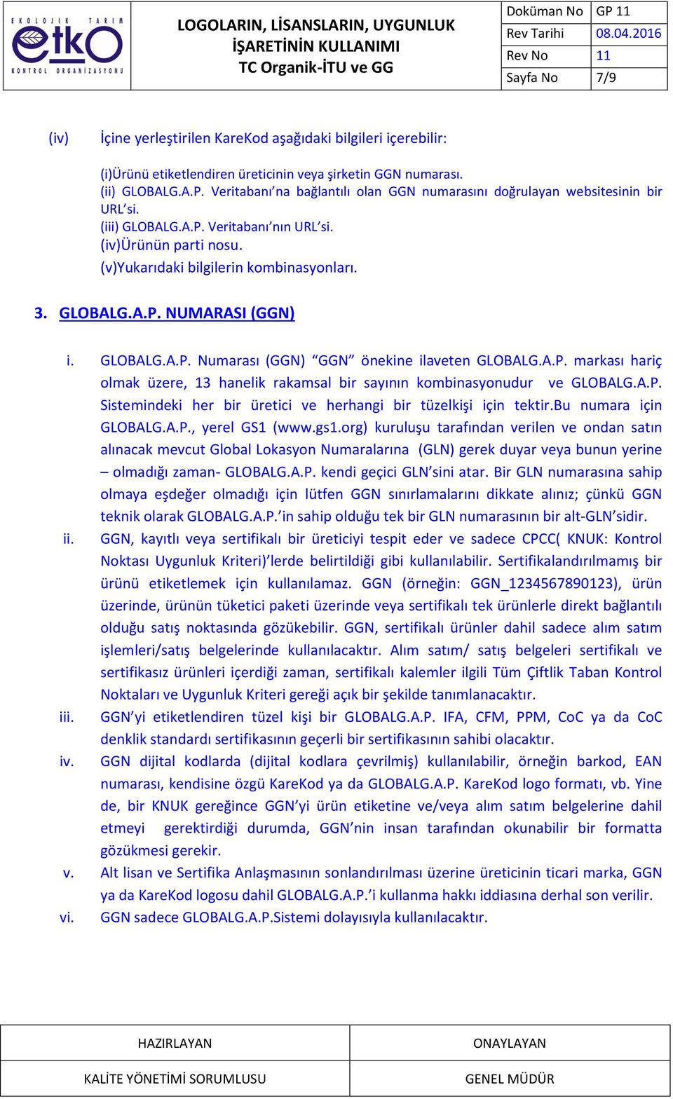 GLOBALG.A.P. Numarası (GGN) GGN önekine ilaveten GLOBALG.A.P. markası hariç olmak üzere, 13 hanelik rakamsal bir sayının kombinasyonudur ve GLOBALG.A.P. Sistemindeki her bir üretici ve herhangi bir tüzelkişi için tektir.