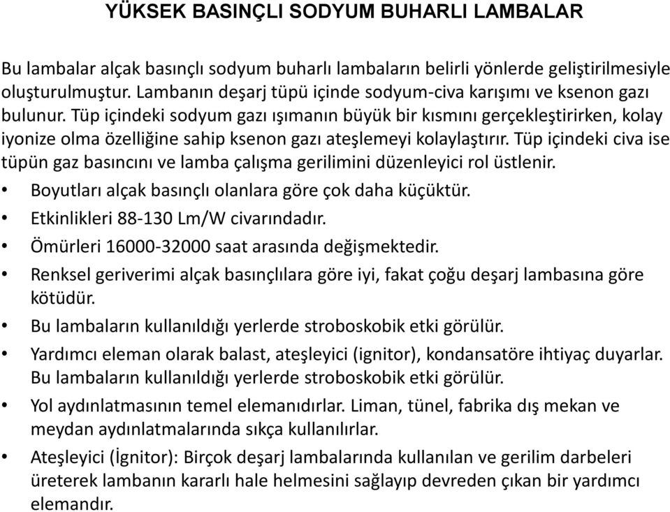 Tüp içindeki sodyum gazı ışımanın büyük bir kısmını gerçekleştirirken, kolay iyonize olma özelliğine sahip ksenon gazı ateşlemeyi kolaylaştırır.