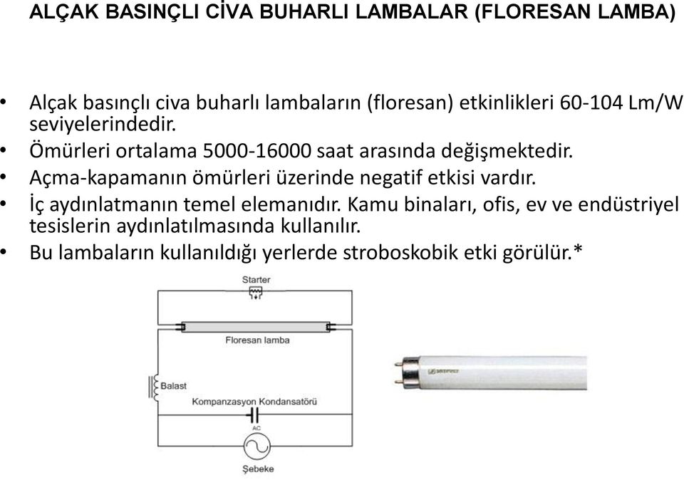 Açma-kapamanın ömürleri üzerinde negatif etkisi vardır. İç aydınlatmanın temel elemanıdır.