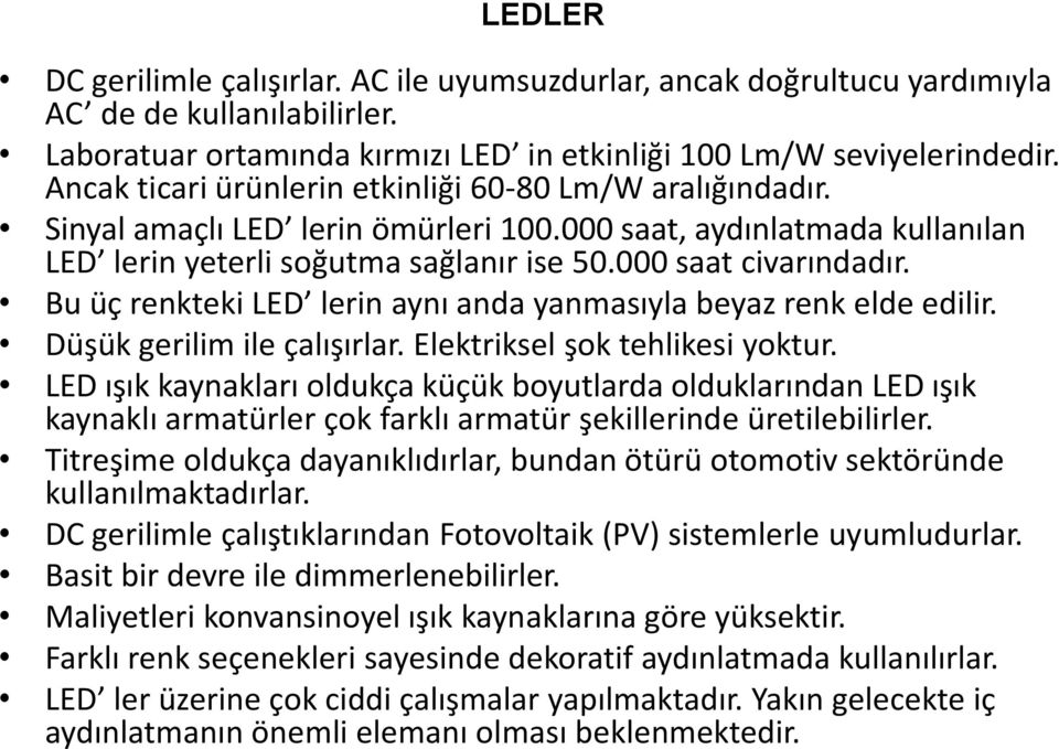 Bu üç renkteki LED lerin aynı anda yanmasıyla beyaz renk elde edilir. Düşük gerilim ile çalışırlar. Elektriksel şok tehlikesi yoktur.