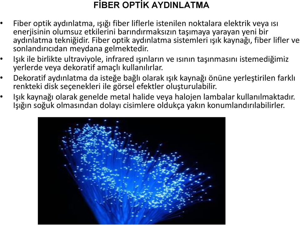 Işık ile birlikte ultraviyole, infrared ışınların ve ısının taşınmasını istemediğimiz yerlerde veya dekoratif amaçlı kullanılırlar.