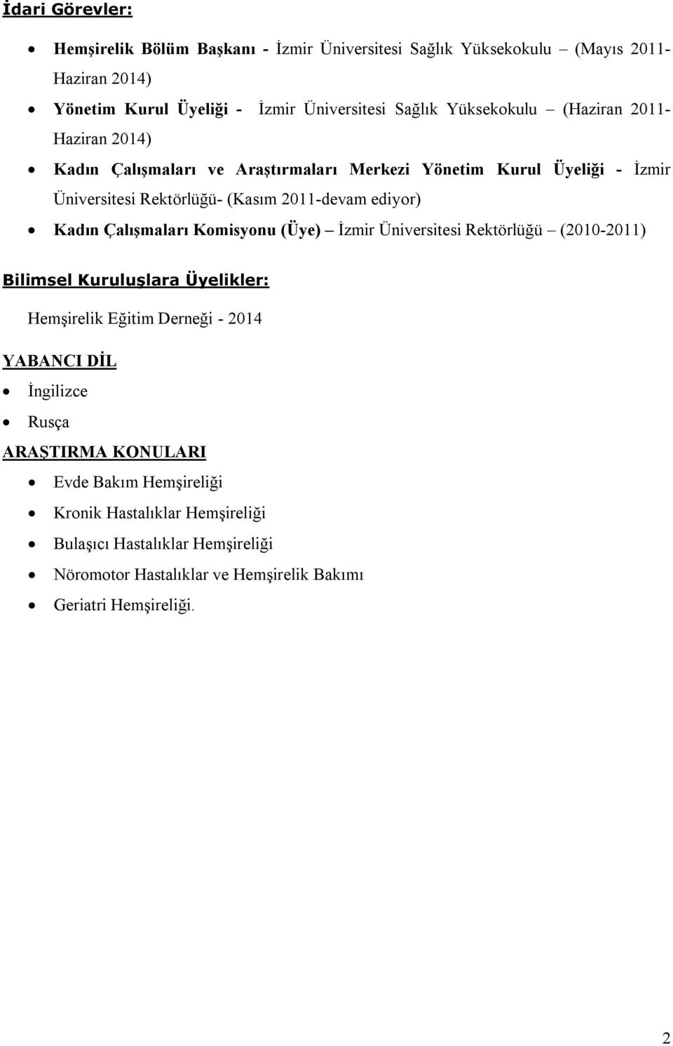 Kadın Çalışmaları Komisyonu (Üye) İzmir Üniversitesi Rektörlüğü (2010-2011) Bilimsel Kuruluşlara Üyelikler: Hemşirelik Eğitim Derneği - 2014 YABANCI DİL İngilizce