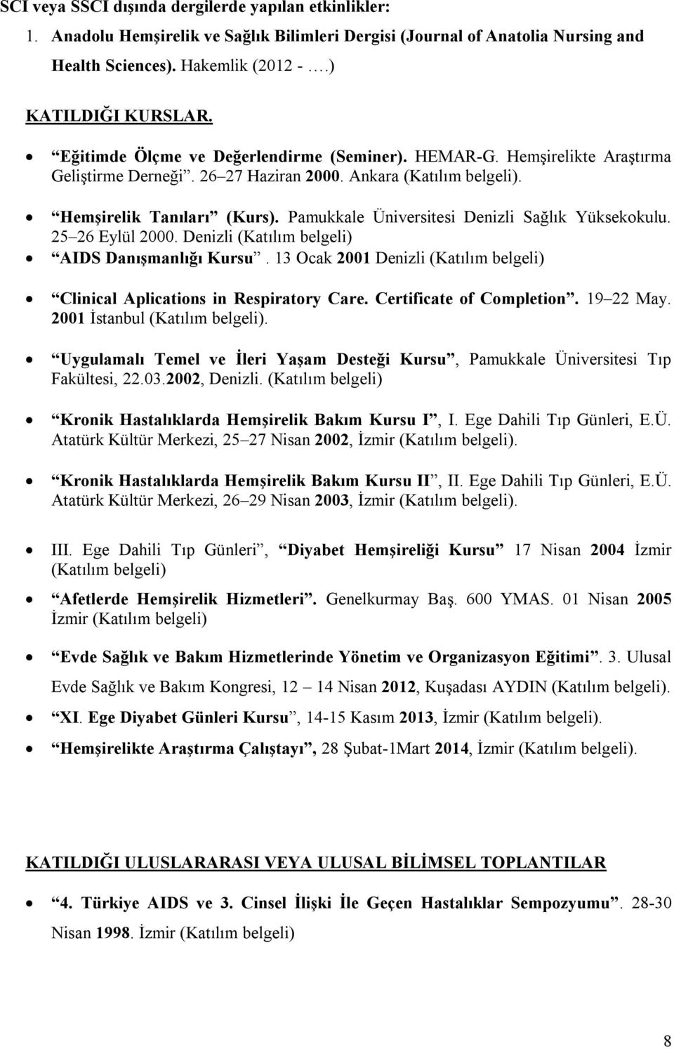 Pamukkale Üniversitesi Denizli Sağlık Yüksekokulu. 25 26 Eylül 2000. Denizli (Katılım belgeli) AIDS Danışmanlığı Kursu. 13 Ocak 2001 Denizli (Katılım belgeli) Clinical Aplications in Respiratory Care.