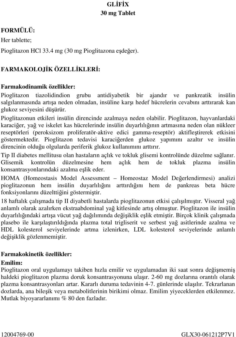 hücrelerin cevabını arttırarak kan glukoz seviyesini düşürür. Pioglitazonun etkileri insülin direncinde azalmaya neden olabilir.