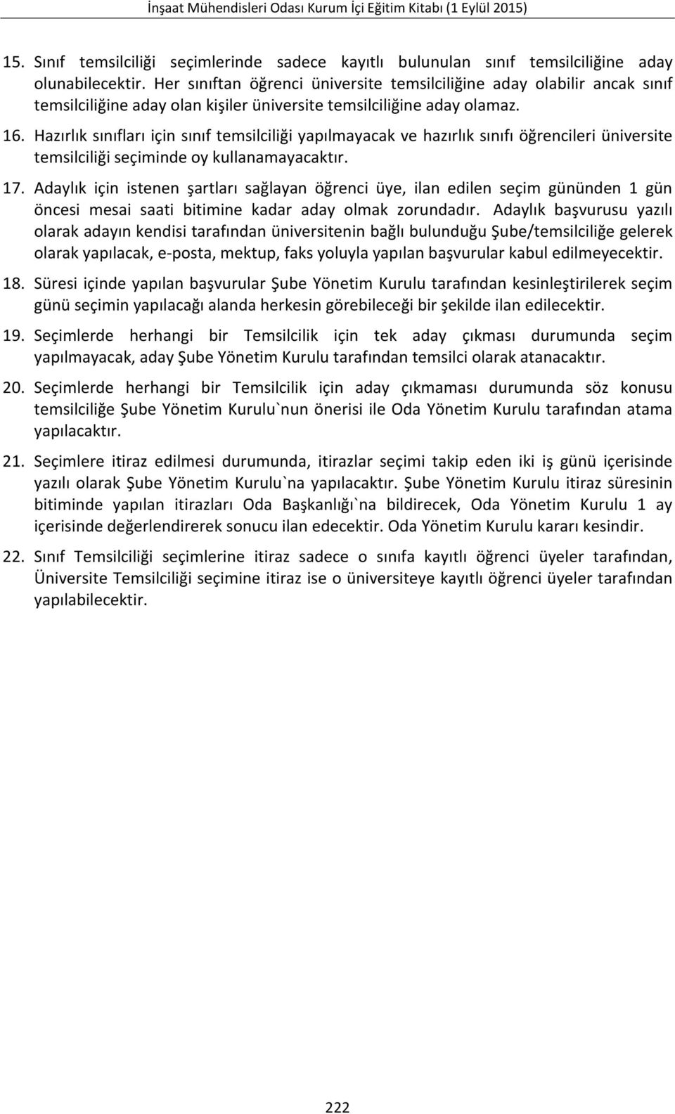 Hazırlık sınıfları için sınıf temsilciliği yapılmayacak ve hazırlık sınıfı öğrencileri üniversite temsilciliği seçiminde oy kullanamayacaktır. 17.