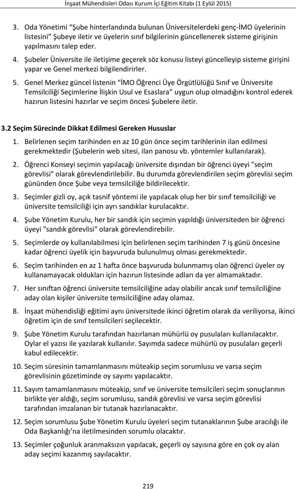 Genel Merkez güncel listenin İMO Öğrenci Üye Örgütlülüğü Sınıf ve Üniversite Temsilciliği Seçimlerine İlişkin Usul ve Esaslara uygun olup olmadığını kontrol ederek hazırun listesini hazırlar ve seçim