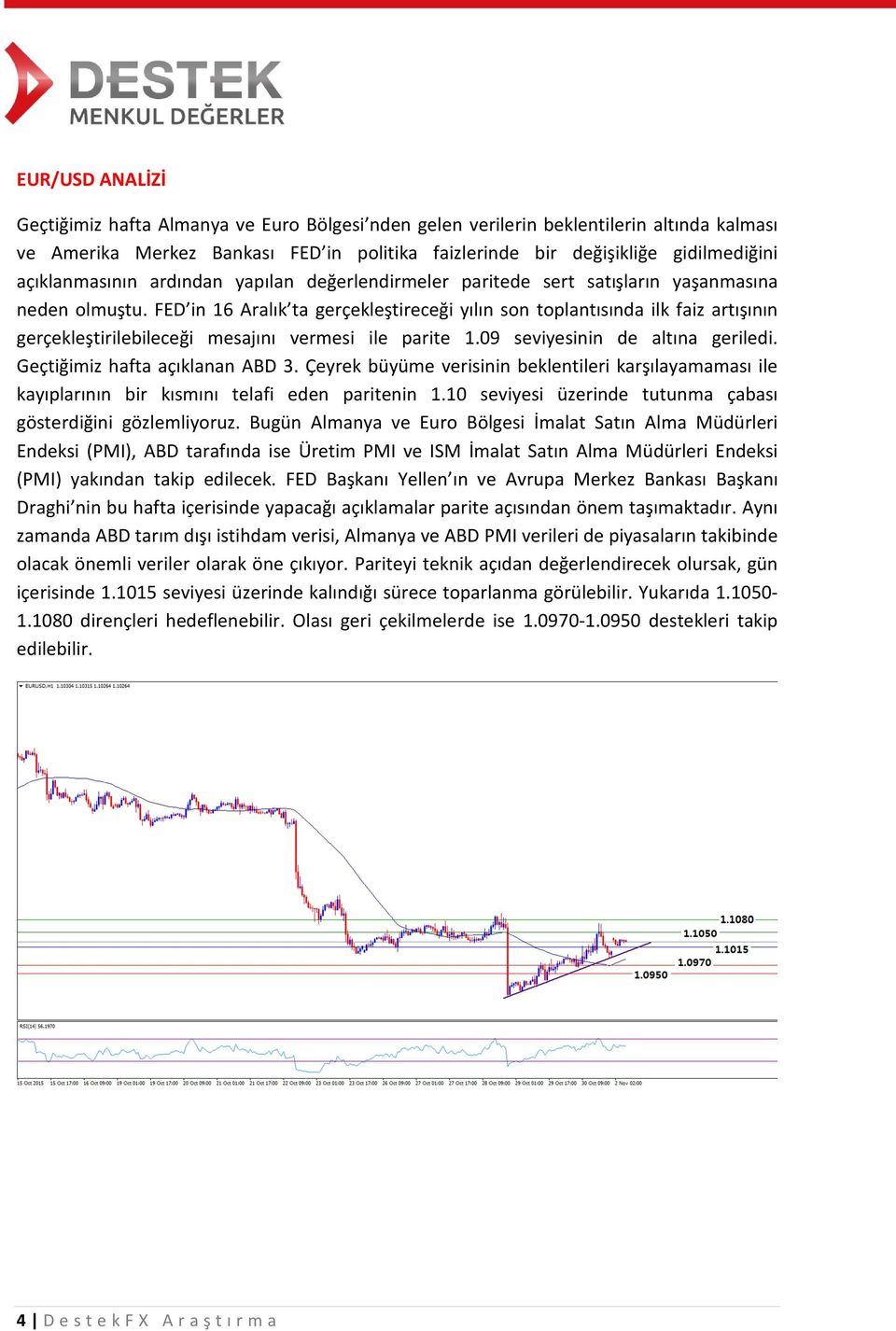 FED in 16 Aralık ta gerçekleştireceği yılın son toplantısında ilk faiz artışının gerçekleştirilebileceği mesajını vermesi ile parite 1.09 seviyesinin de altına geriledi.