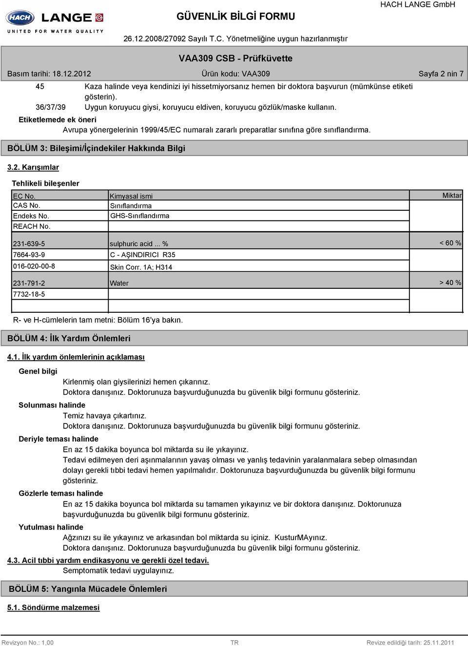 BÖLÜM 3: Bileşimi/İçindekiler Hakkında Bilgi 3.2. Karışımlar Tehlikeli bileşenler EC No. CAS No. Endeks No. REACH No.