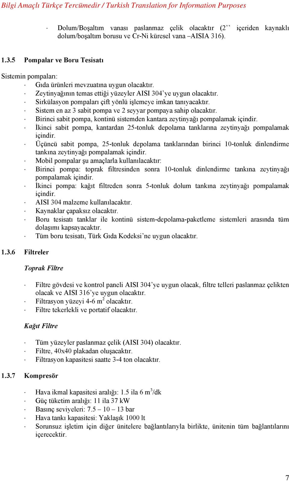 Sirkülasyon pompaları çift yönlü işlemeye imkan tanıyacaktır. Sistem en az 3 sabit pompa ve 2 seyyar pompaya sahip olacaktır.