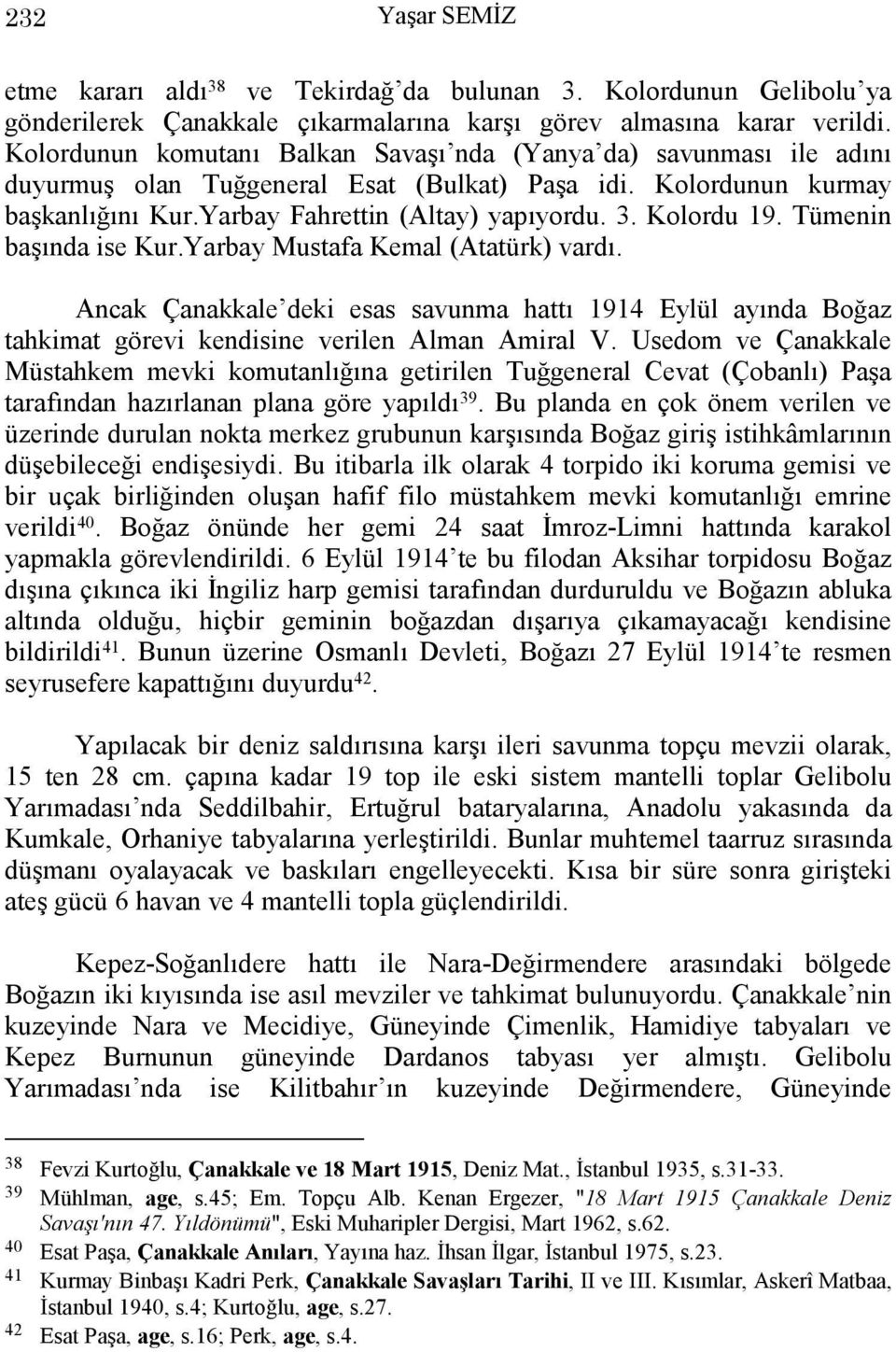 Kolordu 19. Tümenin başında ise Kur.Yarbay Mustafa Kemal (Atatürk) vardı. Ancak Çanakkale deki esas savunma hattı 1914 Eylül ayında Boğaz tahkimat görevi kendisine verilen Alman Amiral V.
