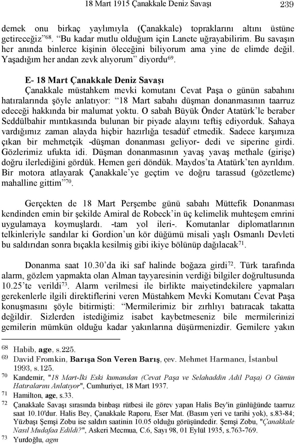 E- 18 Mart Çanakkale Deniz Savaşı Çanakkale müstahkem mevki komutanı Cevat Paşa o günün sabahını hatıralarında şöyle anlatıyor: 18 Mart sabahı düşman donanmasının taarruz edeceği hakkında bir malumat