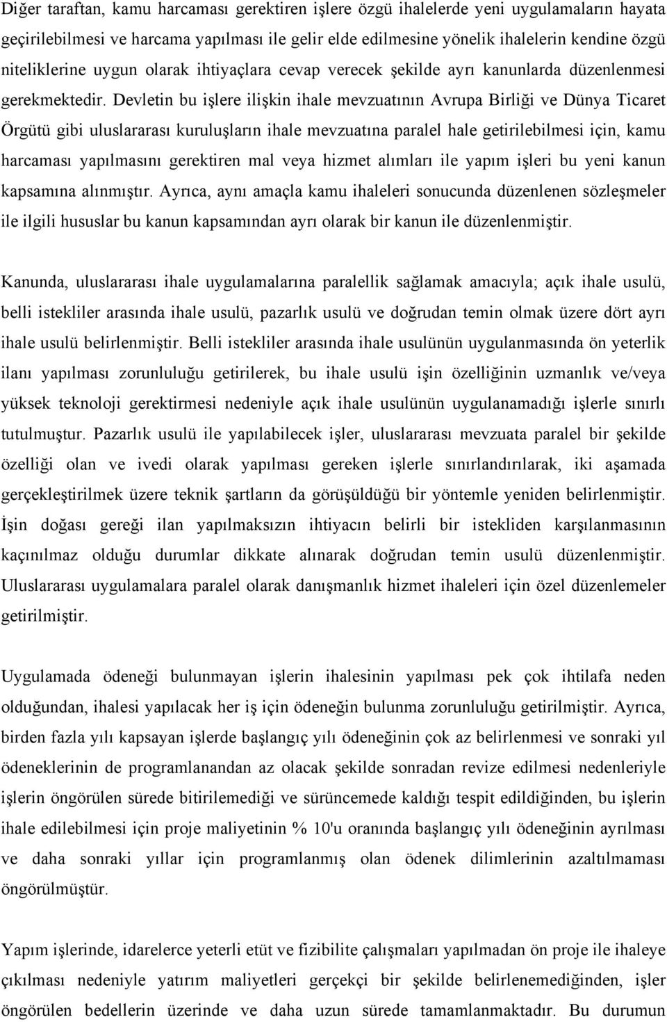 Devletin bu işlere ilişkin ihale mevzuatının Avrupa Birliği ve Dünya Ticaret Örgütü gibi uluslararası kuruluşların ihale mevzuatına paralel hale getirilebilmesi için, kamu harcaması yapılmasını