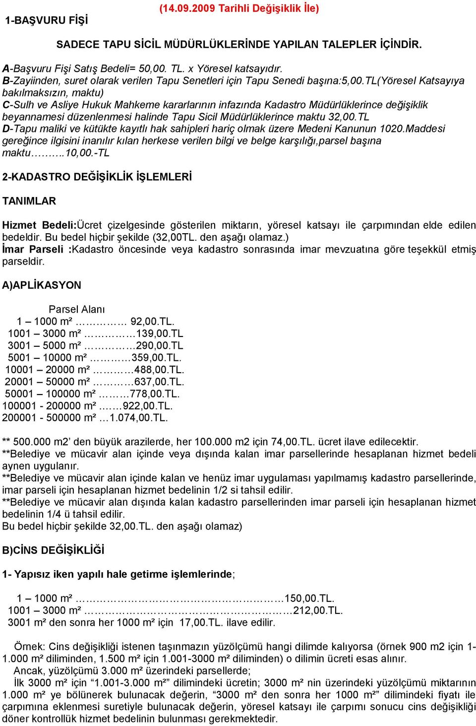 tl(yöresel Katsayıya bakılmaksızın, maktu) C-Sulh ve Asliye Hukuk Mahkeme kararlarının infazında Kadastro Müdürlüklerince değişiklik beyannamesi düzenlenmesi halinde Tapu Sicil Müdürlüklerince maktu