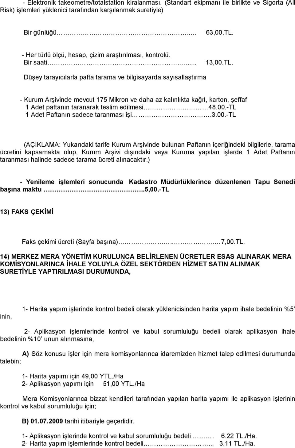 Düşey tarayıcılarla pafta tarama ve bilgisayarda sayısallaştırma - Kurum Arşivinde mevcut 175 Mikron ve daha az kalınlıkta kağıt, karton, şeffaf 1 Adet paftanın taranarak teslim edilmesi 48.00.