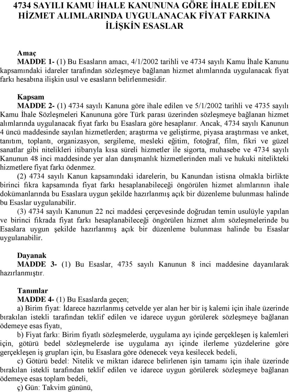 Kapsam MADDE 2- (1) 4734 sayılı Kanuna göre ihale edilen ve 5/1/2002 tarihli ve 4735 sayılı Kamu İhale Sözleşmeleri Kanununa göre Türk parası üzerinden sözleşmeye bağlanan hizmet alımlarında