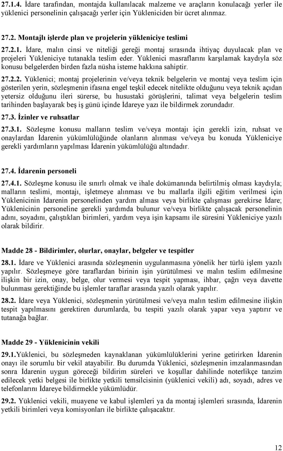 Yüklenici masraflarını karşılamak kaydıyla söz konusu belgelerden birden fazla nüsha isteme hakkına sahiptir. 27