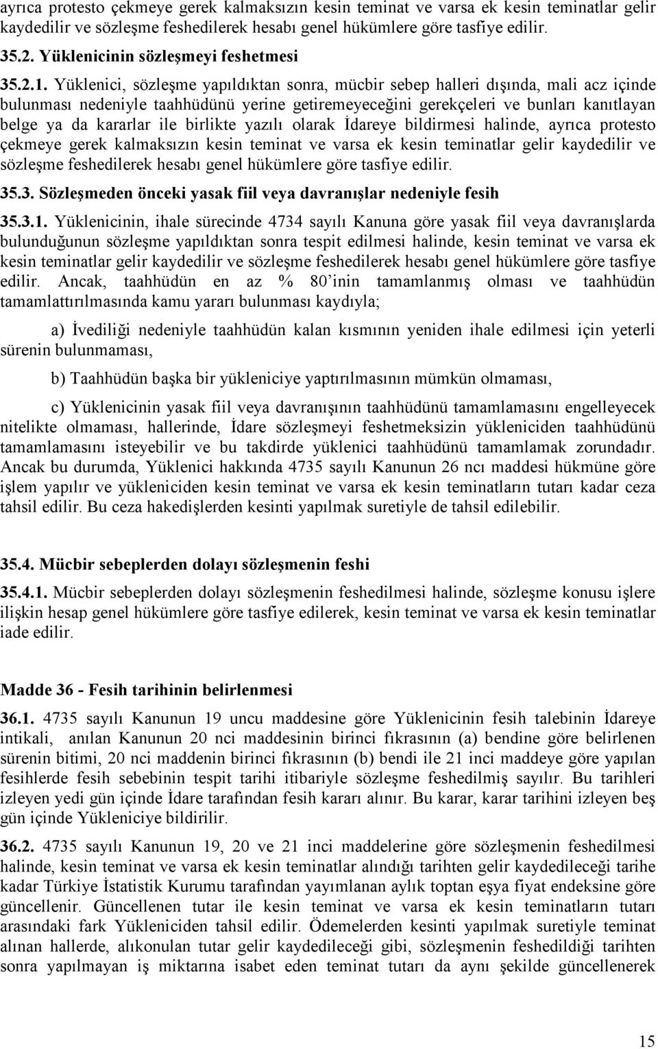 Yüklenici, sözleşme yapıldıktan sonra, mücbir sebep halleri dışında, mali acz içinde bulunması nedeniyle taahhüdünü yerine getiremeyeceğini gerekçeleri ve bunları kanıtlayan belge ya da kararlar ile