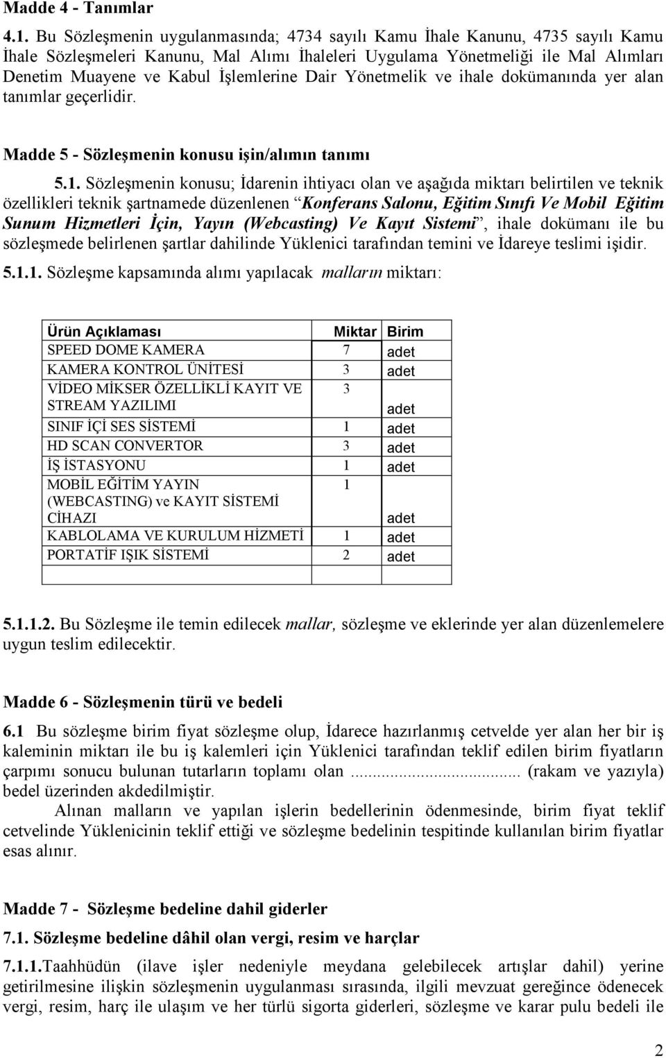 İşlemlerine Dair Yönetmelik ve ihale dokümanında yer alan tanımlar geçerlidir. Madde 5 - Sözleşmenin konusu işin/alımın tanımı 5.1.