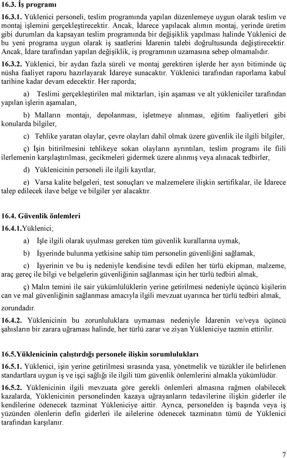 talebi doğrultusunda değiştirecektir. Ancak, İdare tarafından yapılan değişiklik, iş programının uzamasına sebep olmamalıdır. 16.3.2.