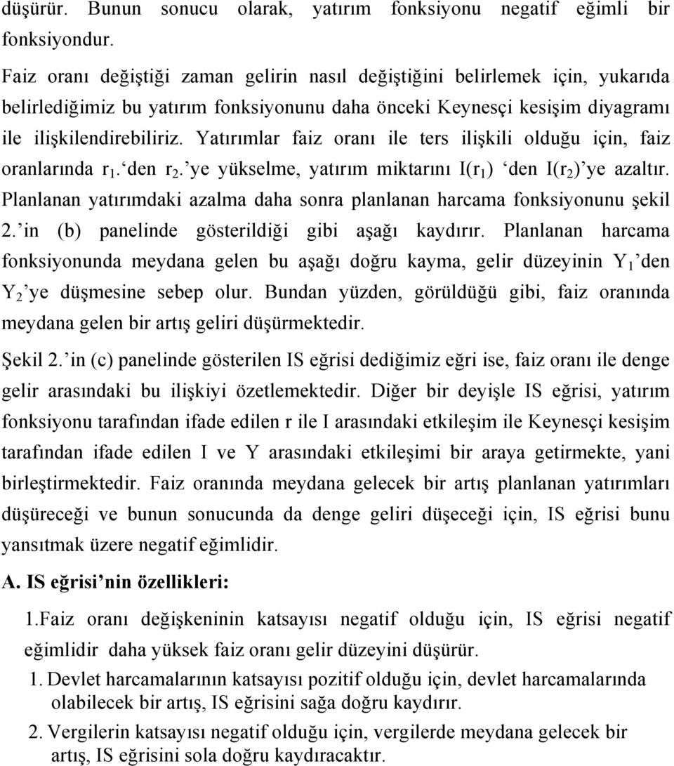 Yatırımlar faiz oranı ile ters ilişkili olduğu için, faiz oranlarında r 1. den r 2. ye yükselme, yatırım miktarını I(r 1 ) den I(r 2 ) ye azaltır.