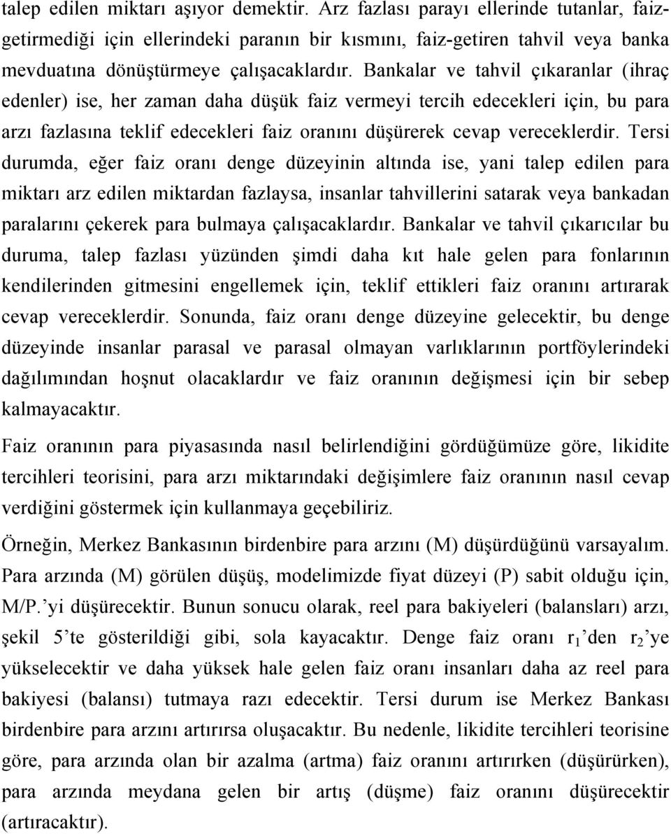 Bankalar ve tahvil çıkaranlar (ihraç edenler) ise, her zaman daha düşük faiz vermeyi tercih edecekleri için, bu para arzı fazlasına teklif edecekleri faiz oranını düşürerek cevap vereceklerdir.