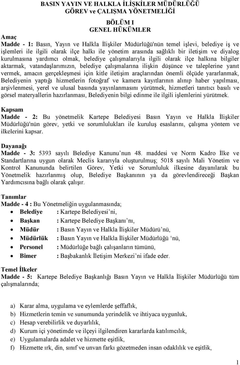 belediye çalışmalarına ilişkin düşünce ve taleplerine yanıt vermek, amacın gerçekleşmesi için kitle iletişim araçlarından önemli ölçüde yararlanmak, Belediyenin yaptığı hizmetlerin fotoğraf ve kamera