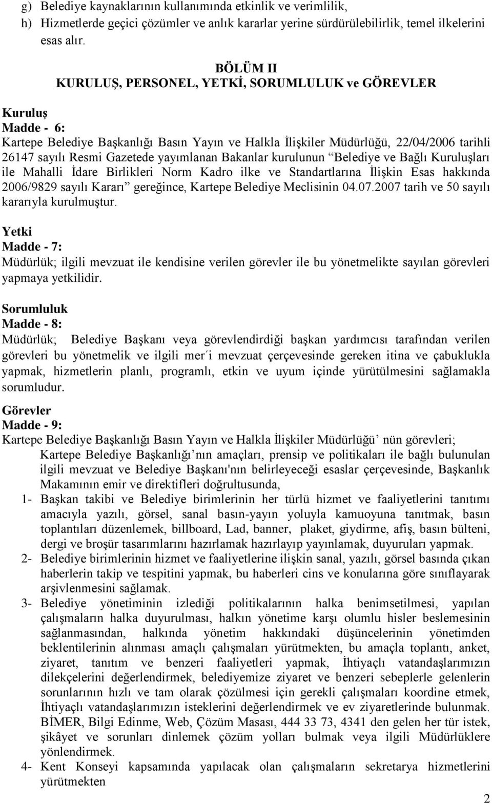 yayımlanan Bakanlar kurulunun Belediye ve Bağlı Kuruluşları ile Mahalli İdare Birlikleri Norm Kadro ilke ve Standartlarına İlişkin Esas hakkında 2006/9829 sayılı Kararı gereğince, Kartepe Belediye