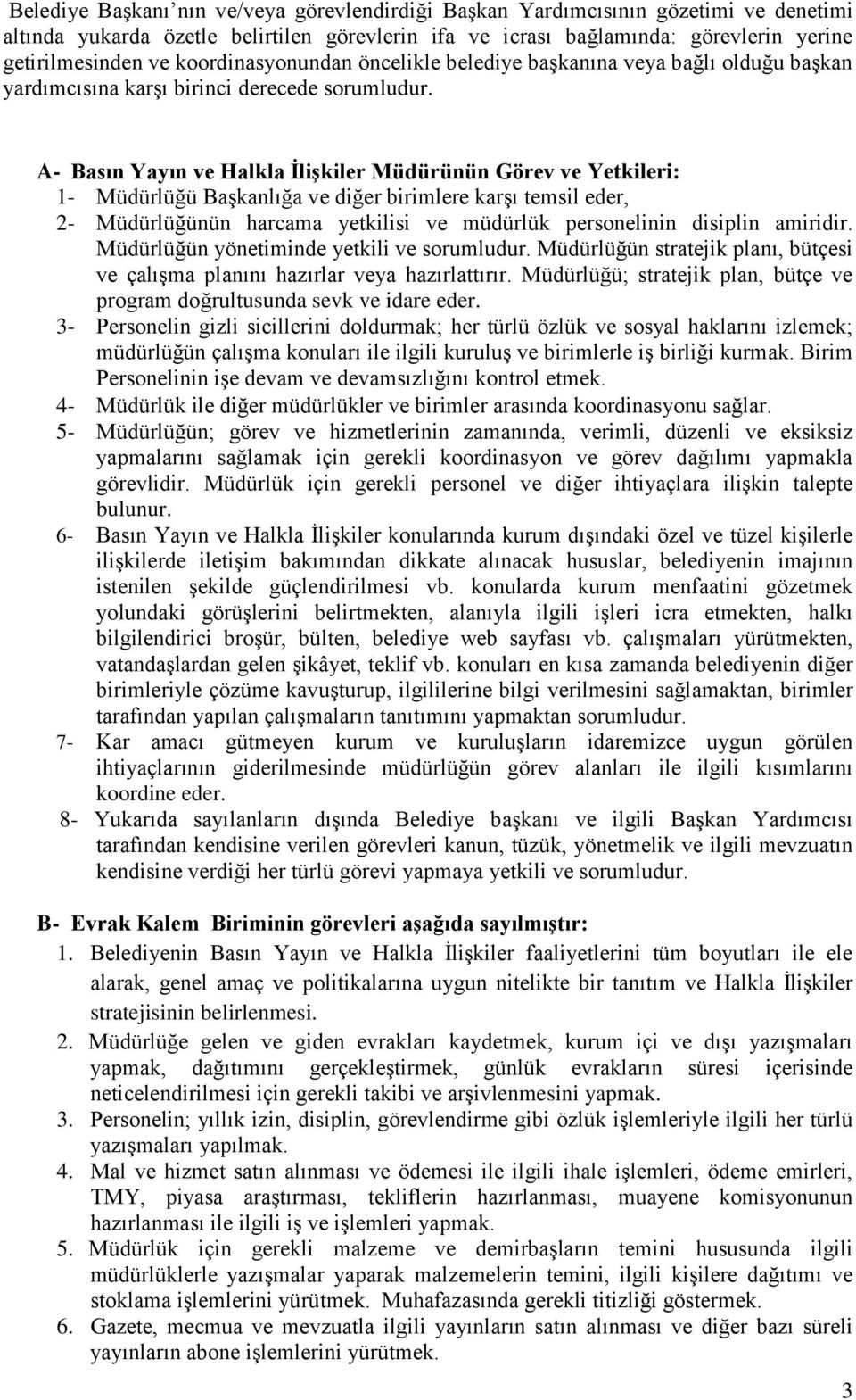 A- Basın Yayın ve Halkla İlişkiler Müdürünün Görev ve Yetkileri: 1- Müdürlüğü Başkanlığa ve diğer birimlere karşı temsil eder, 2- Müdürlüğünün harcama yetkilisi ve müdürlük personelinin disiplin