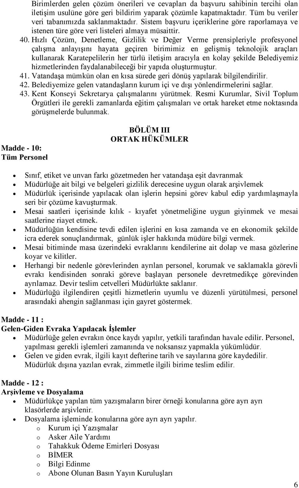 Hızlı Çözüm, Denetleme, Gizlilik ve Değer Verme prensipleriyle profesyonel çalışma anlayışını hayata geçiren birimimiz en gelişmiş teknolojik araçları kullanarak Karatepelilerin her türlü iletişim