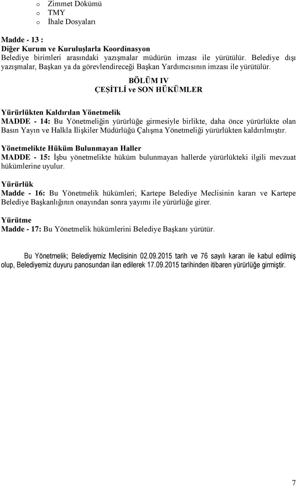 BÖLÜM IV ÇEŞİTLİ ve SON HÜKÜMLER Yürürlükten Kaldırılan Yönetmelik MADDE - 14: Bu Yönetmeliğin yürürlüğe girmesiyle birlikte, daha önce yürürlükte olan Basın Yayın ve Halkla İlişkiler Müdürlüğü