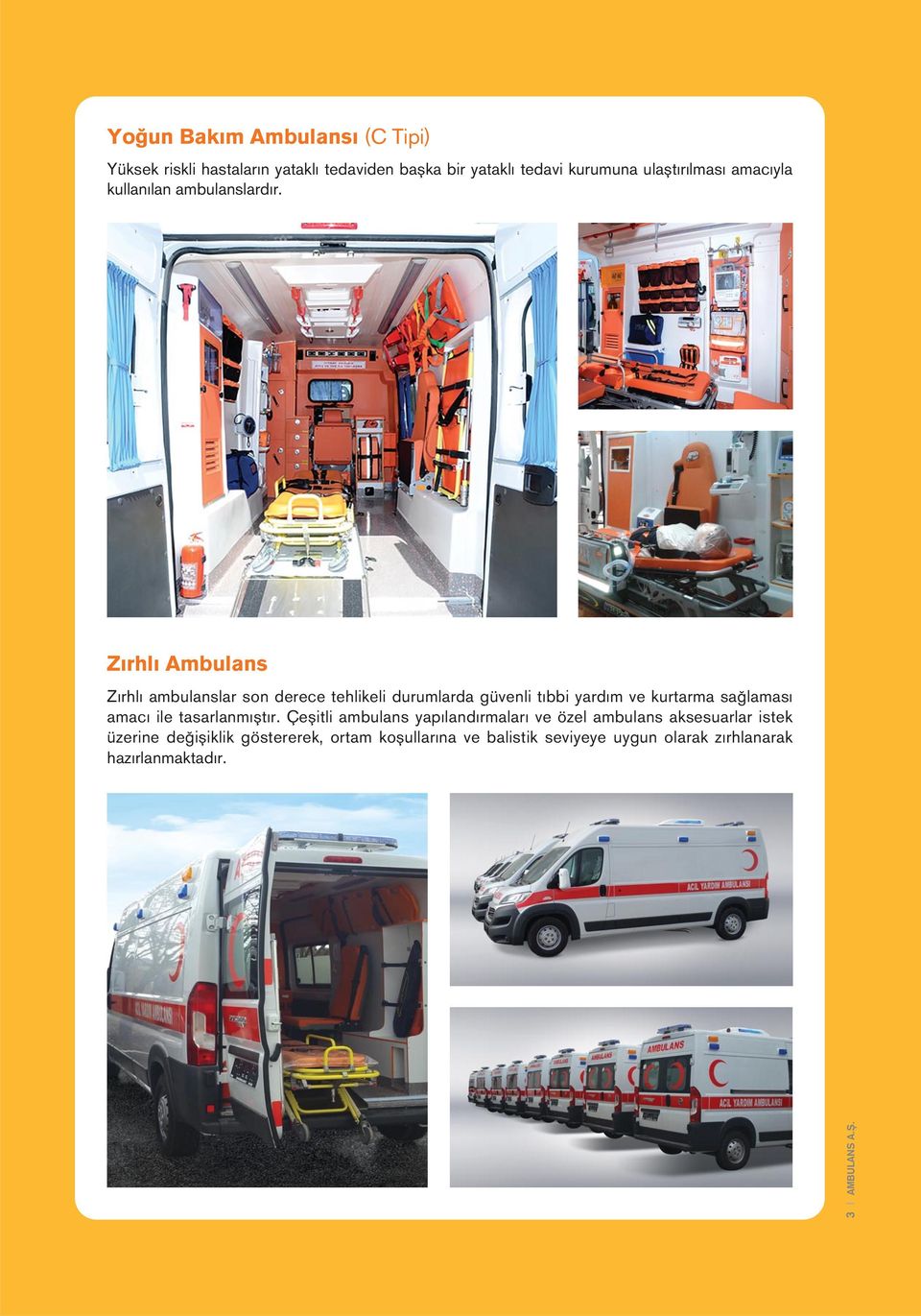 Zırhlı Ambulans Zırhlı ambulanslar son derece tehlikeli durumlarda güvenli tıbbi yardım ve kurtarma sağlaması amacı ile