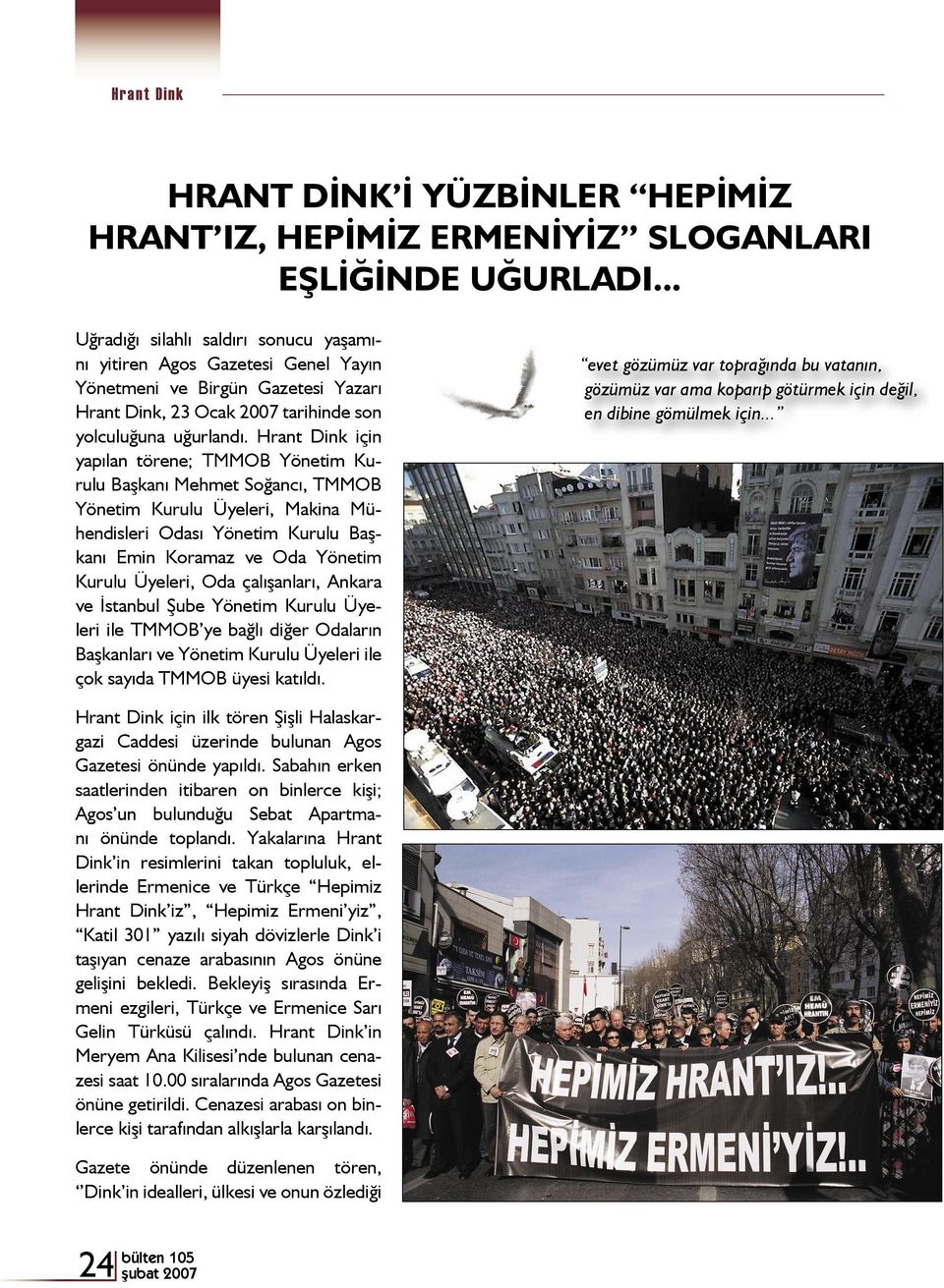 Hrant Dink için yapılan törene; TMMOB Yönetim Kurulu Başkanı Mehmet Soğancı, TMMOB Yönetim Kurulu Üyeleri, Makina Mühendisleri Odası Yönetim Kurulu Başkanı Emin Koramaz ve Oda Yönetim Kurulu Üyeleri,