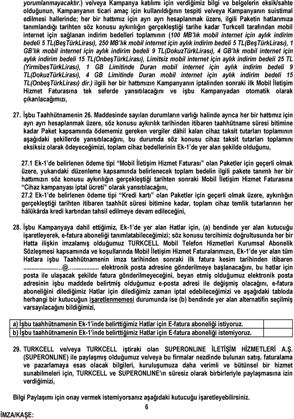 hattımız için ayrı ayrı hesaplanmak üzere, ilgili Paketin hatlarımıza tanımlandığı tarihten söz konusu aykırılığın gerçekleştiği tarihe kadar Turkcell tarafından mobil internet için sağlanan indirim