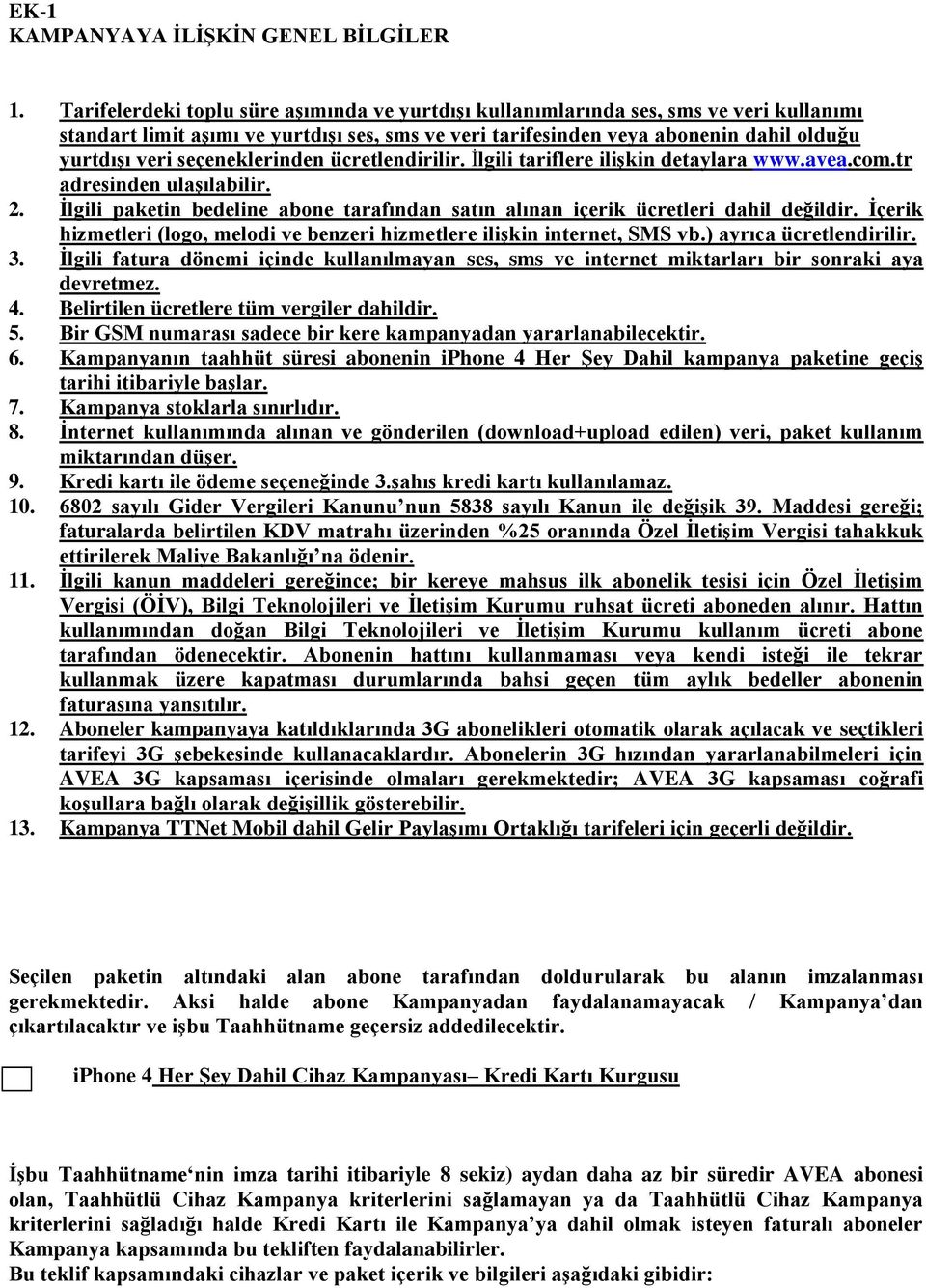 seçeneklerinden ücretlendirilir. İlgili tariflere ilişkin detaylara www.avea.com.tr adresinden ulaşılabilir. 2. İlgili paketin bedeline abone tarafından satın alınan içerik ücretleri dahil değildir.