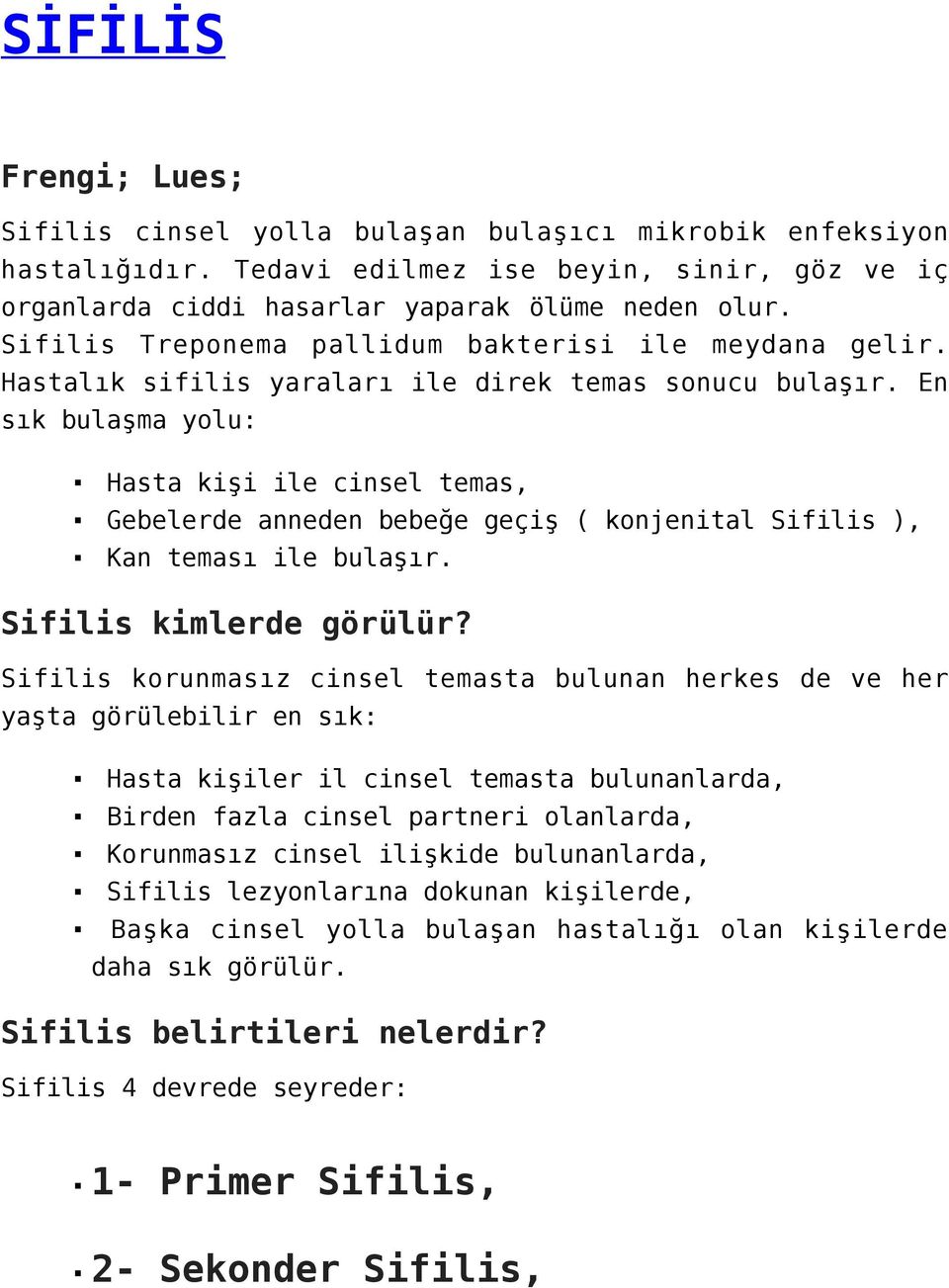 En sık bulaşma yolu: Hasta kişi ile cinsel temas, Gebelerde anneden bebeğe geçiş ( konjenital Sifilis ), Kan teması ile bulaşır. Sifilis kimlerde görülür?