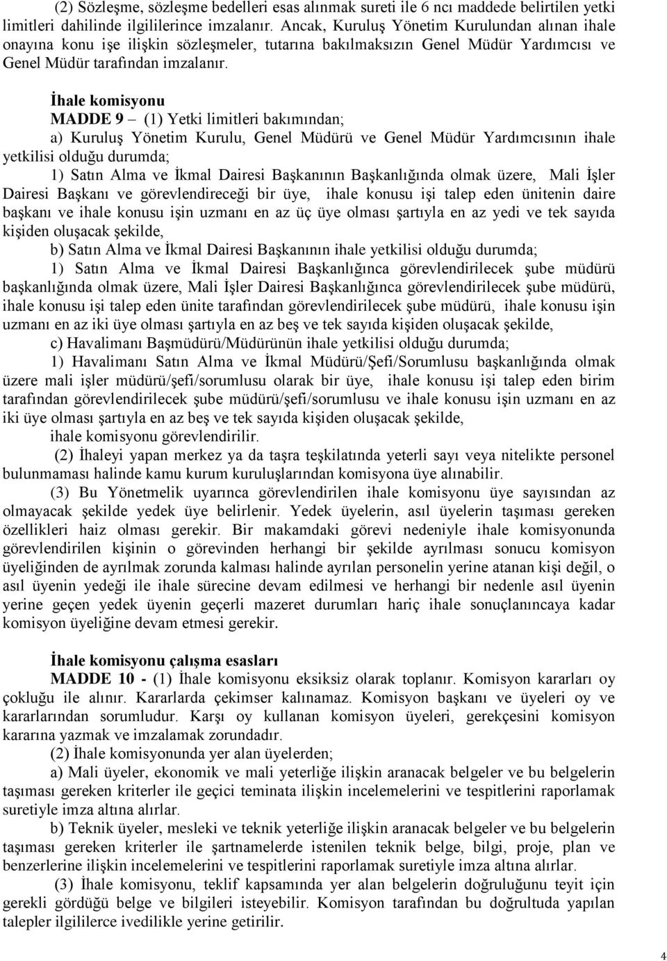 İhale komisyonu MADDE 9 (1) Yetki limitleri bakımından; a) Kuruluş Yönetim Kurulu, Genel Müdürü ve Genel Müdür Yardımcısının ihale yetkilisi olduğu durumda; 1) Satın Alma ve İkmal Dairesi Başkanının