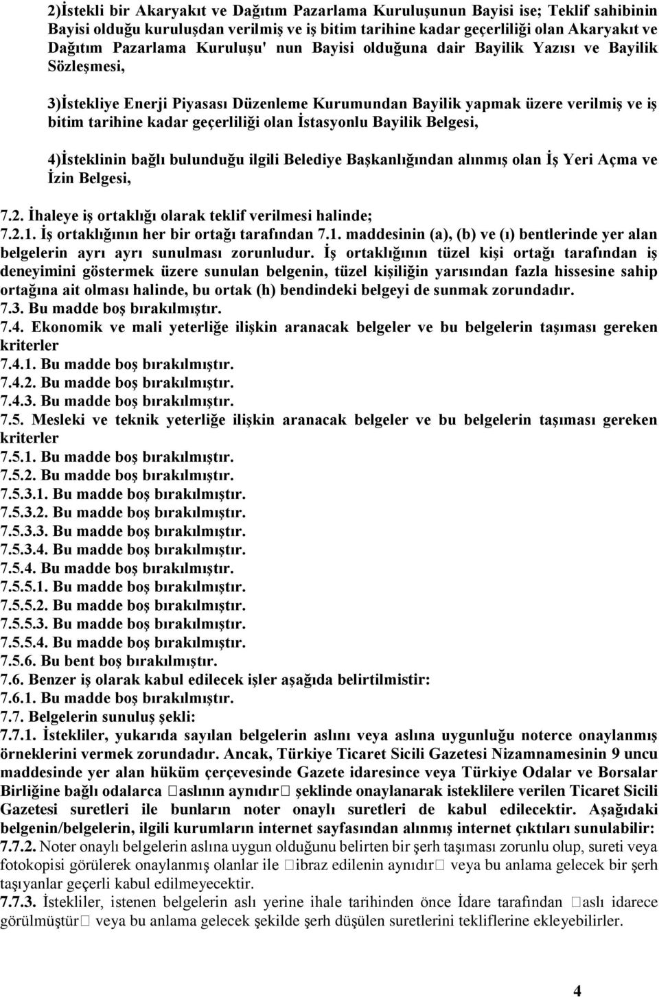 İstasyonlu Bayilik Belgesi, 4)İsteklinin bağlı bulunduğu ilgili Belediye Başkanlığından alınmış olan İş Yeri Açma ve İzin Belgesi, 7.2. İhaleye iş ortaklığı olarak teklif verilmesi halinde; 7.2.1.