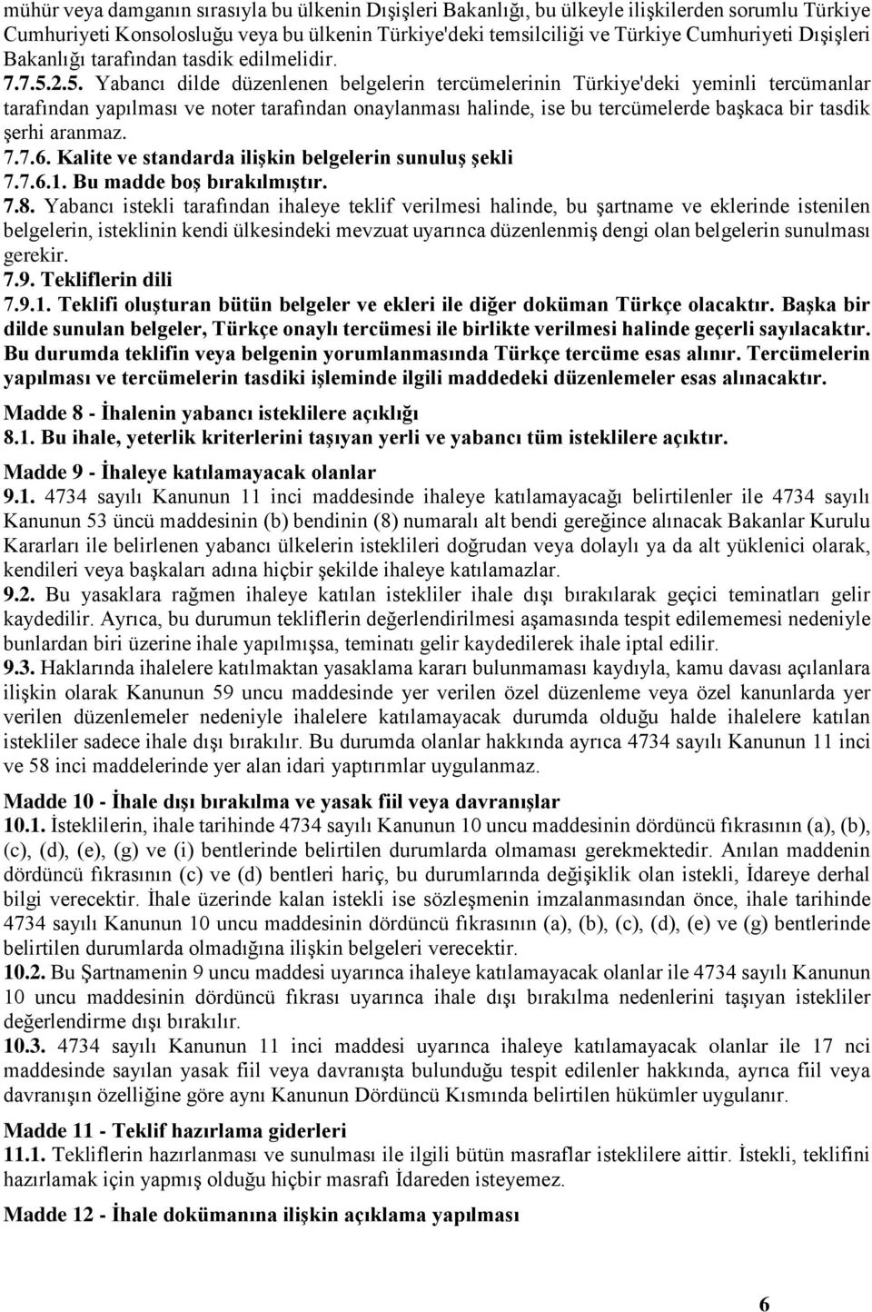 2.5. Yabancı dilde düzenlenen belgelerin tercümelerinin Türkiye'deki yeminli tercümanlar tarafından yapılması ve noter tarafından onaylanması halinde, ise bu tercümelerde başkaca bir tasdik şerhi