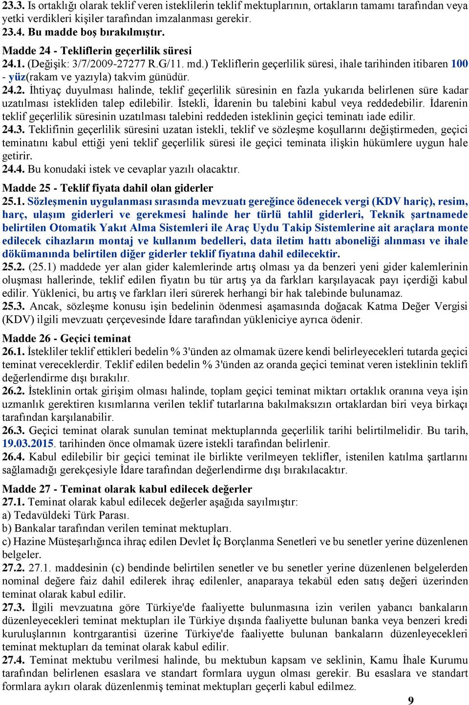 İstekli, İdarenin bu talebini kabul veya reddedebilir. İdarenin teklif geçerlilik süresinin uzatılması talebini reddeden isteklinin geçici teminatı iade edilir. 24.3.